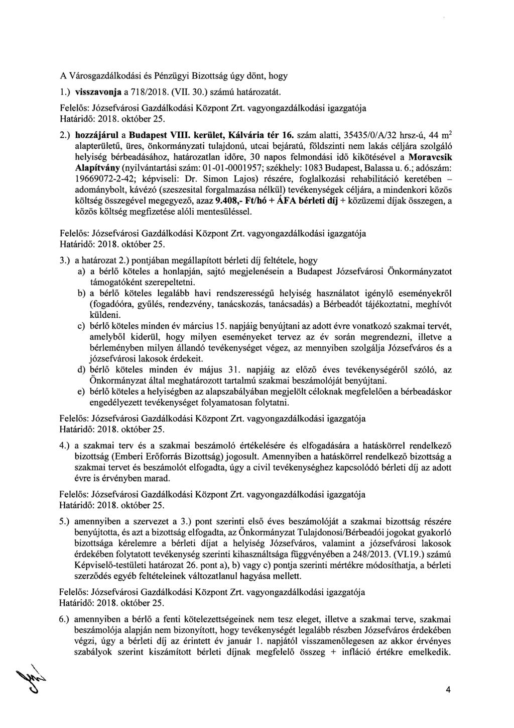 A Városgazdálkodási és Pénzügyi Bizottság úgy dönt, hogy 1.) visszavonja a 718/2018. (VII. 30.) számú határozatát. 2.) hozzájárul a Budapest VIII. kerület, Kálvária tér 16.