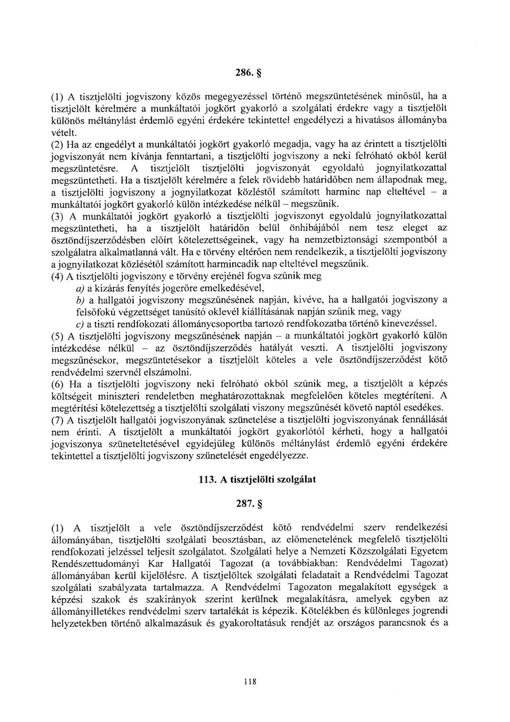 286. (1) A tisztjelölti jogviszony közös megegyezéssel történ ő megszüntetésének min ősül, ha a tisztjelölt kérelmére a munkáltatói jogkört gyakorló a szolgálati érdekre vagy a tisztjelöl t különös