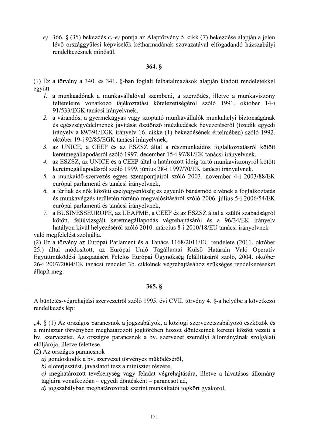 e) 366. (35) bekezdés c)-e) pontja az Alaptörvény 5. cikk (7) bekezdése alapján a jelen lévő országgyűlési képvisel ők kétharmadának szavazatával elfogadandó házszabály i rendelkezésnek minősül. 364.