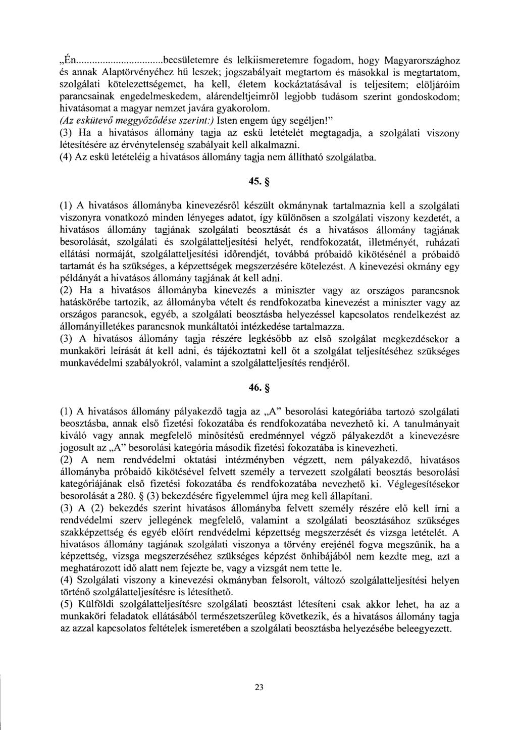 En becsületemre és lelkiismeretemre fogadom, hogy Magyarországho z és annak Alaptörvényéhez hű leszek ; jogszabályait megtartom és másokkal is megtartatom, szolgálati kötelezettségemet, ha kell,