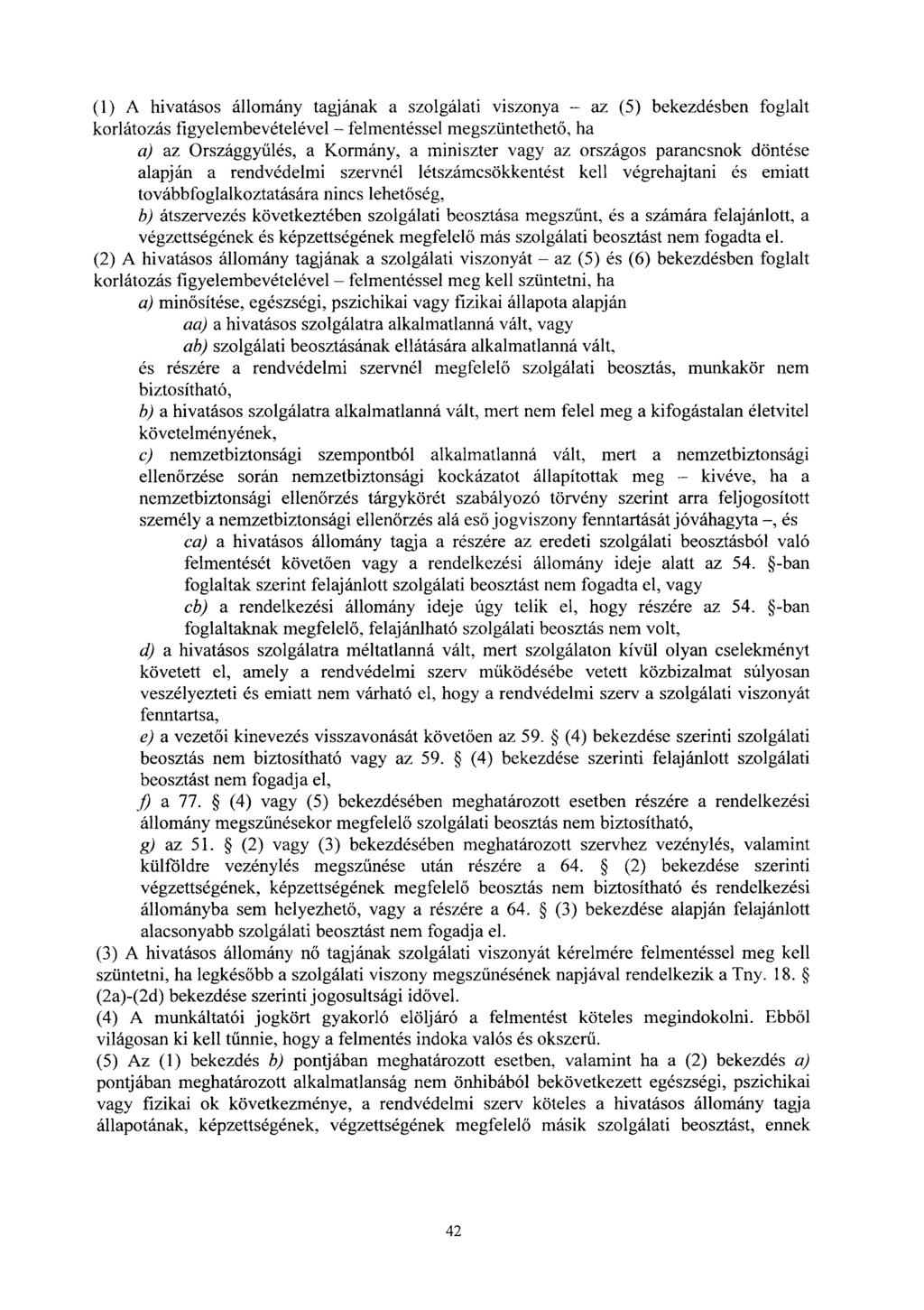 (1) A hivatásos állomány tagjának a szolgálati viszonya az (5) bekezdésben foglal t korlátozás figyelembevételével felmentéssel megszüntethet ő, ha a) az Országgyűlés, a Kormány, a miniszter vagy az