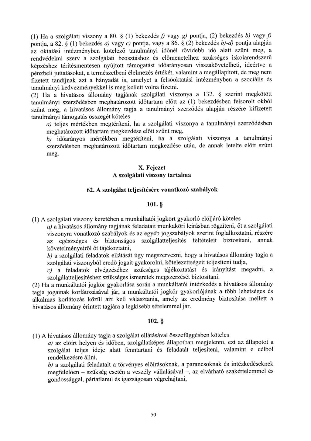 (1) Ha a szolgálati viszony a 80. (1) bekezdés fi vagy g) pontja, (2) bekezdés b) vagy f) pontja, a 82. (1) bekezdés a) vagy c) pontja, vagy a 86.