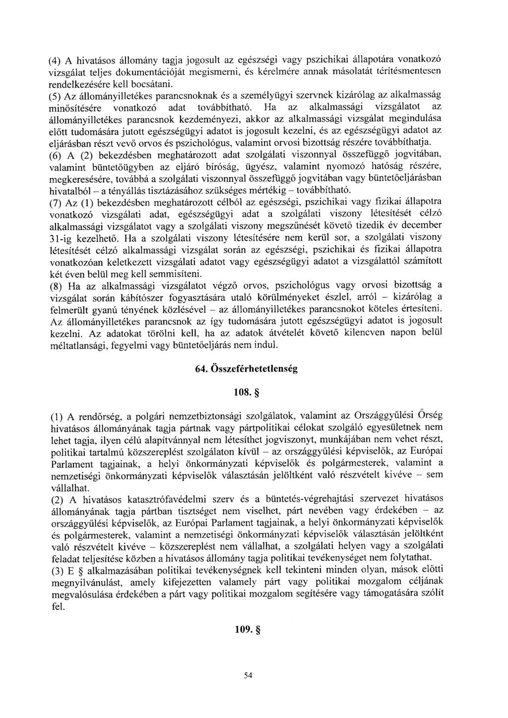 (4) A hivatásos állomány tagja jogosult az egészségi vagy pszichikai állapotára vonatkoz ó vizsgálat teljes dokumentációját megismerni, és kérelmére annak másolatát térítésmentese n rendelkezésére