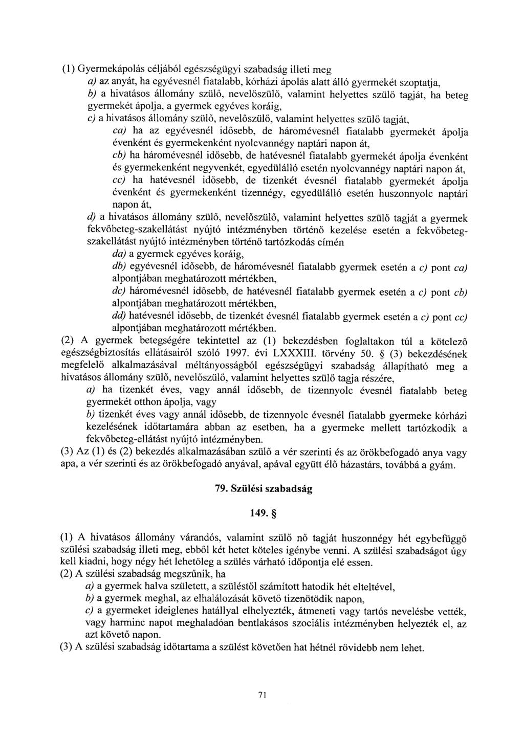 (1) Gyermekápolás céljából egészségügyi szabadság illeti me g a) az anyát, ha egyévesnél fiatalabb, kórházi ápolás alatt álló gyermekét szoptatja, b) a hivatásos állomány szül ő, nevelőszül ő,