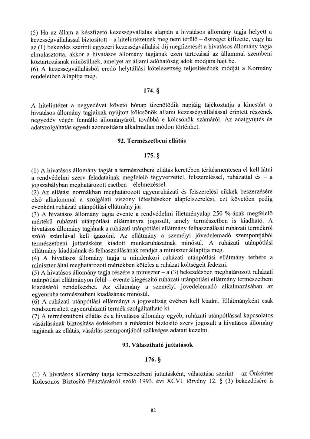 (5) Ha az állam a készfizető kezességvállalás alapján a hivatásos állomány tagja helyett a kezességvállalással biztosított a hitelintézetnek meg nem térül ő összeget kifizette, vagy h a az (1)