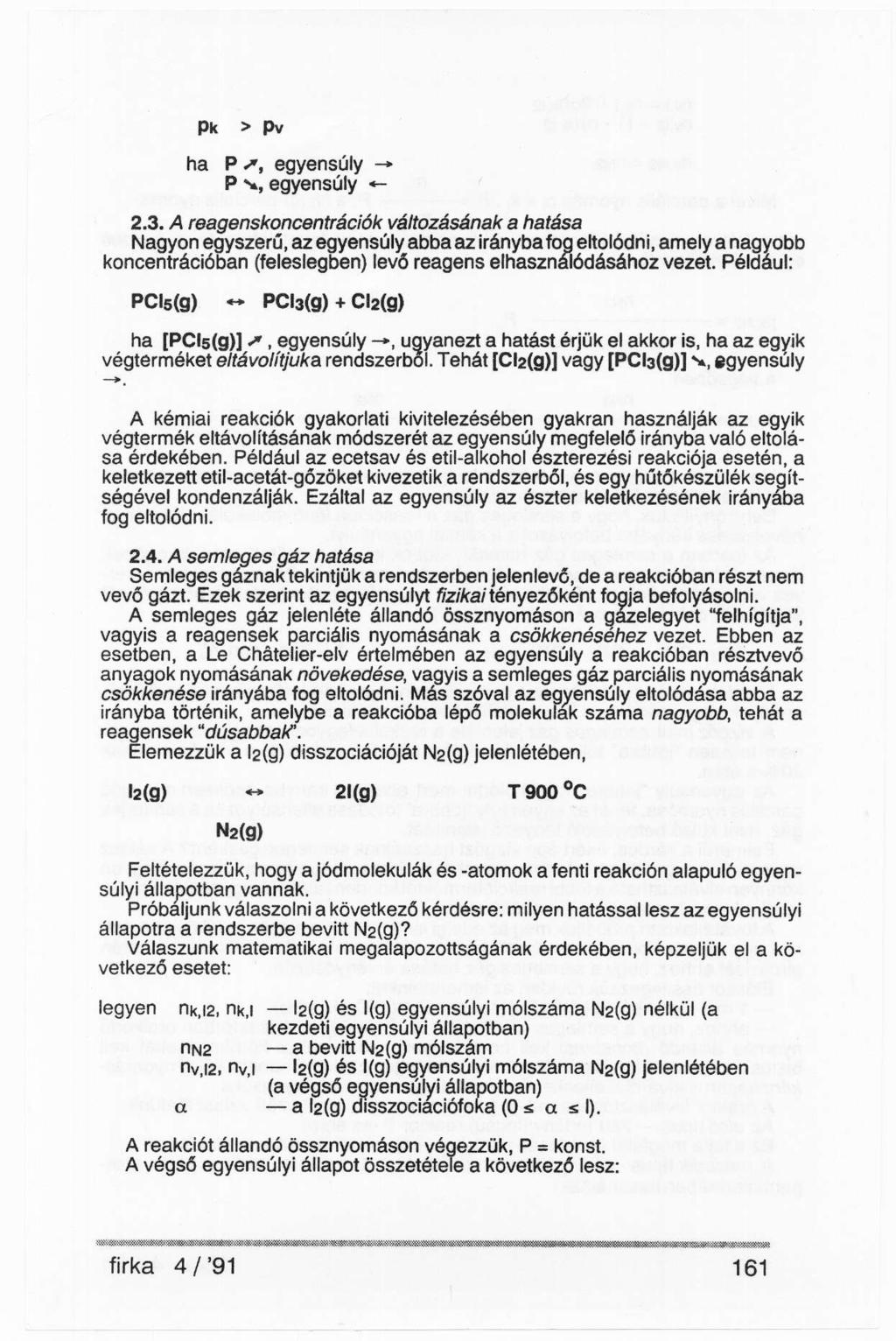 2.3. A reagenskoncentrációk változásának a hatása Nagyon egyszerű, az egyensúly abba az irányba fog eltolódni, amely a nagyobb koncentrációban (feleslegben) levő reagens elhasználódásához vezet.