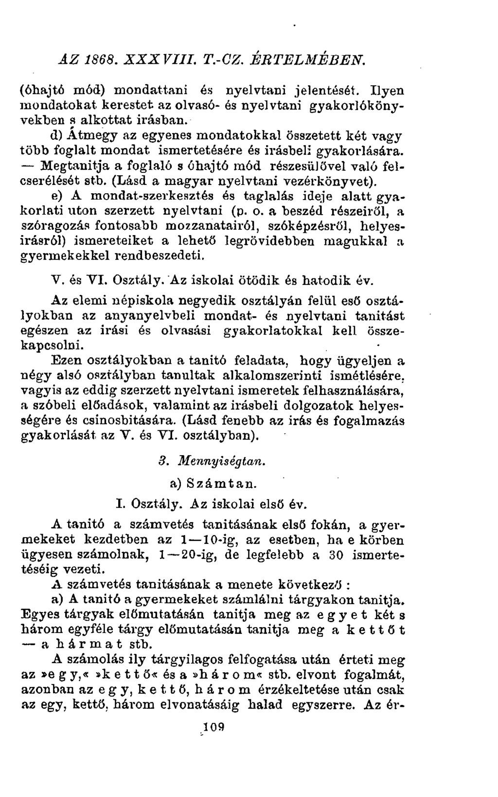 az 1868. xxx viii. t.-cz. értelmében. (óhajtó mód) mondattani és nyelvtani jelentését. Ilyen mondatokat kerestet az olvasó- és nyelvtani gyakorlókönyvekben s alkottat Írásban.