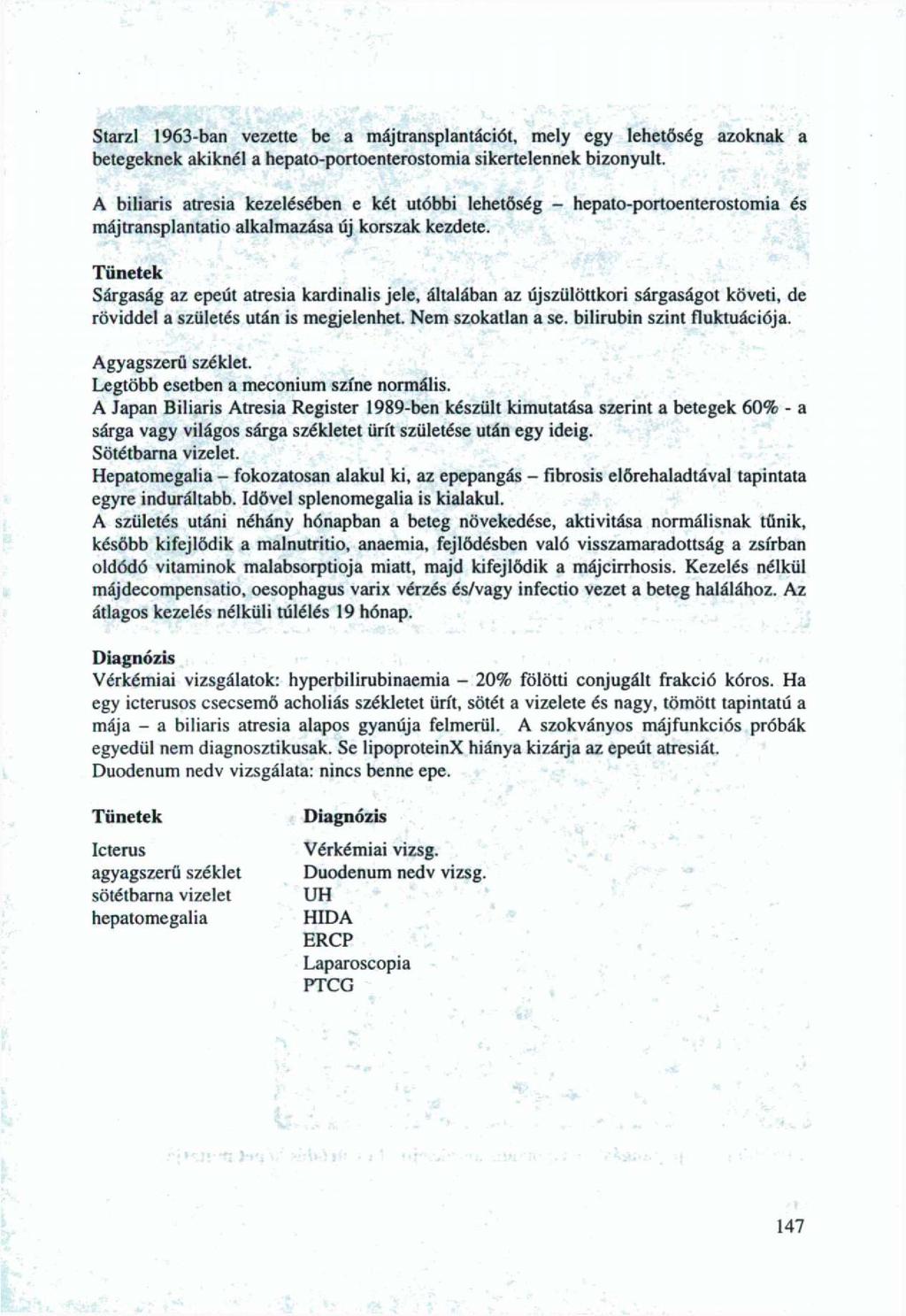 Starzl 1963-ban vezette be a májtransplantációt, mely egy lehetőség azoknak a betegeknek akiknél a hepato-portoenterostomia sikertelennek bizonyult.