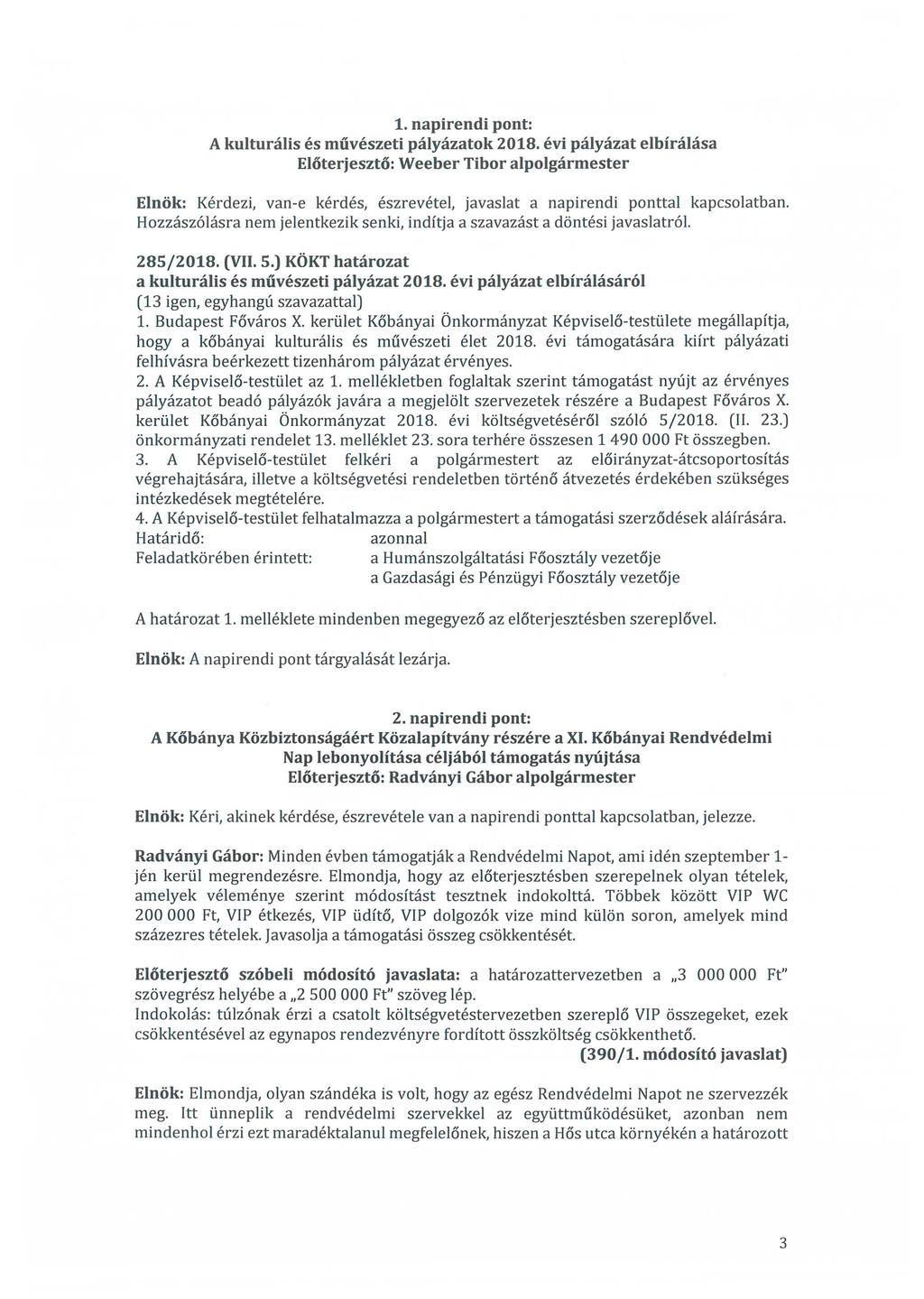 1. napirendi pont: A kulturális és művészeti pályázatok 2018. évi pályázat elbírálása Weeber Tibor alpolgármester Elnök: Kérdezi, van-e kérdés, észrevétel, javaslat a napirendi ponttal kapcsolatban.