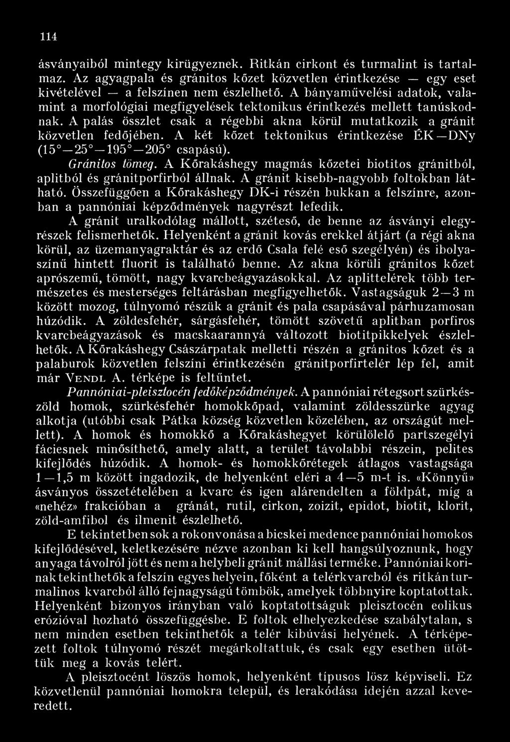 A két kőzet tektonikus érintkezése É K DNy (15 25 195 205 csapású). Gránitos tömeg. A Kőrakáshegy magmás kőzetei biotitos gránitból, aplitból és gránitporfirból állnak.