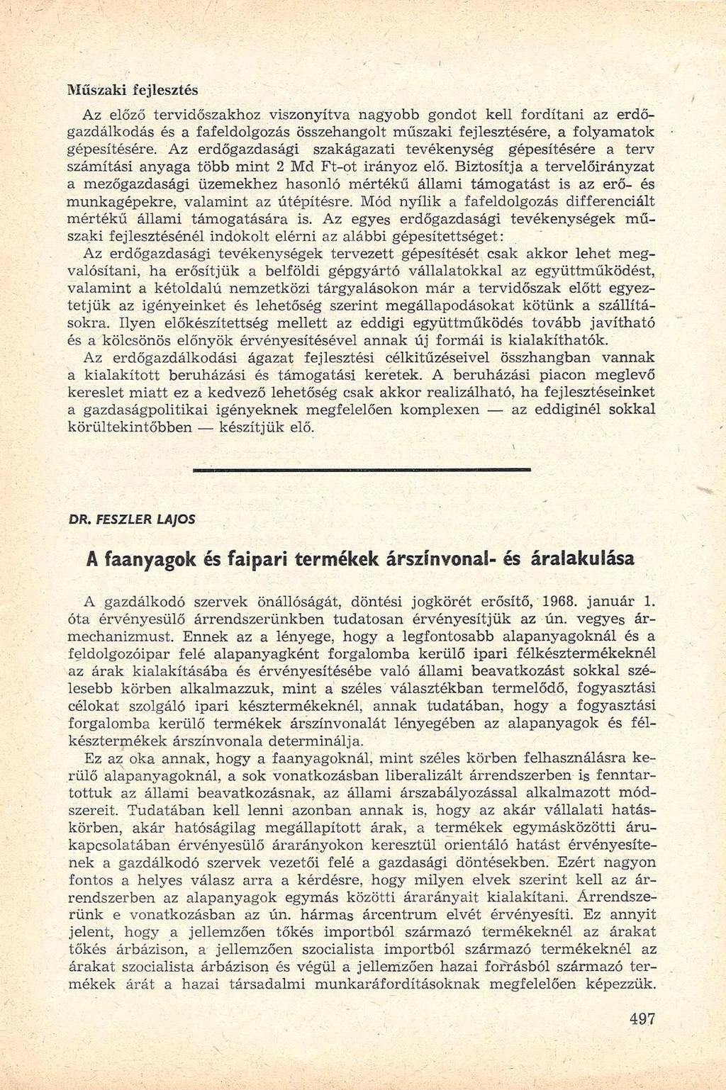 Műszaki fejlesztés Az előző tervidőszakhoz viszonyítva nagyobb gondot kell fordítani az erdőgazdálkodás és a fafeldolgozás összehangolt műszaki fejlesztésére, a folyamatok gépesítésére.