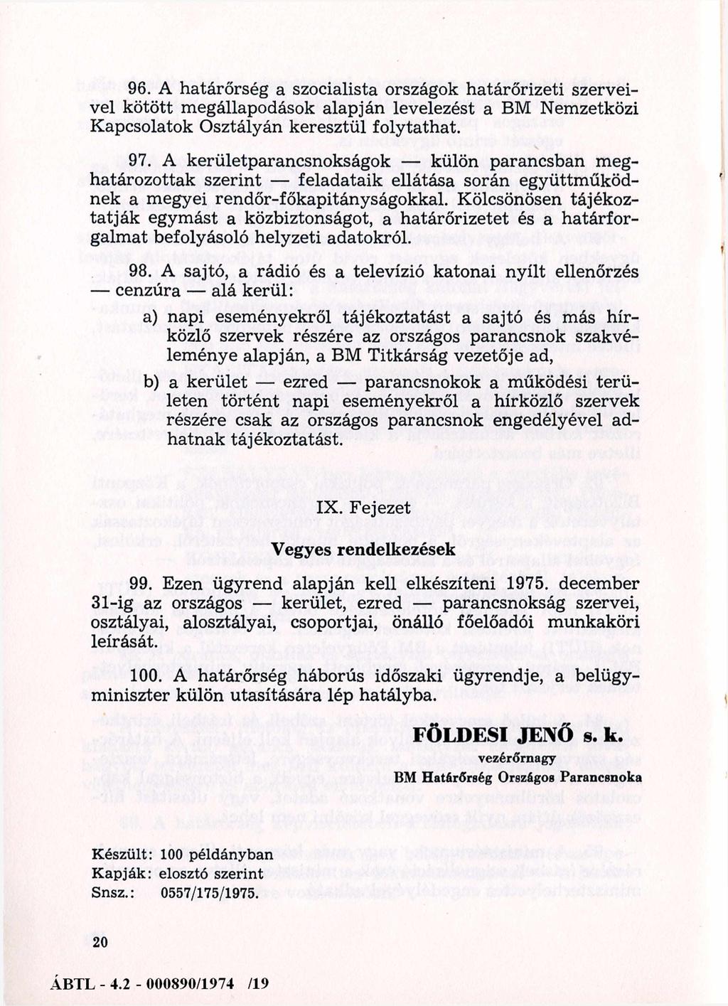 96. A határőrség a szocialista országok határőrizeti szerveivel kötött megállapodások alapján levelezést a BM Nemzetközi Kapcsolatok Osztályán keresztül folytathat. 97.