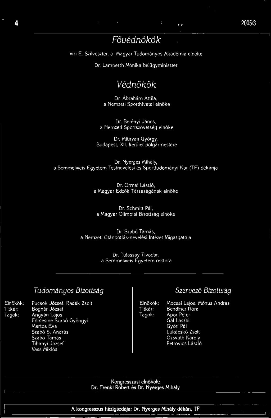 4 Iiiú 2005/3 Föuédnökők Vizi E. Szil,veszter, a, Magyar Tudományos Akadémia elnöke Dr. Lamperth Mónika belügyminiszter Védnőkök Dr. Ábrahám Attila. a Nemzeti Sporthivatal elnöke Dr. Berényi' János.