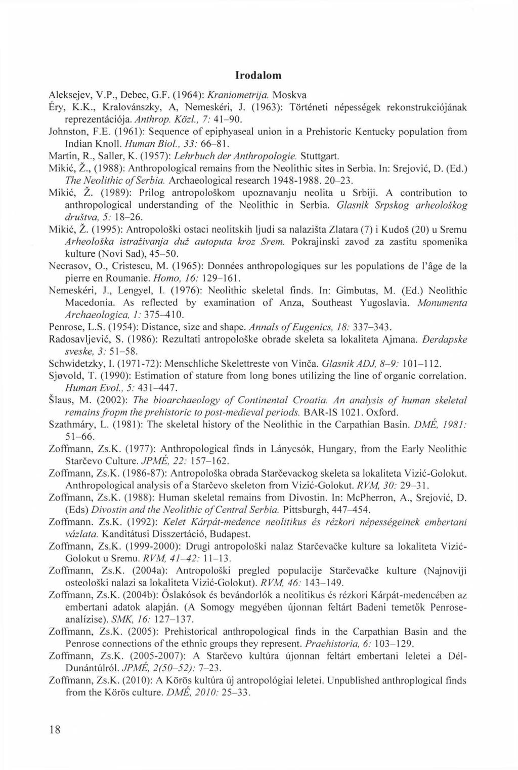 Irodalom Aleksejev, V.P., Debec, G.F. (1964): Kraniometrija. Moskva Éry, K.K., Kralovánszky, A, Nemeskéri, J. (1963): Történeti népességek rekonstrukciójának reprezentációja. Anthrop. Közi., 7: 41-90.