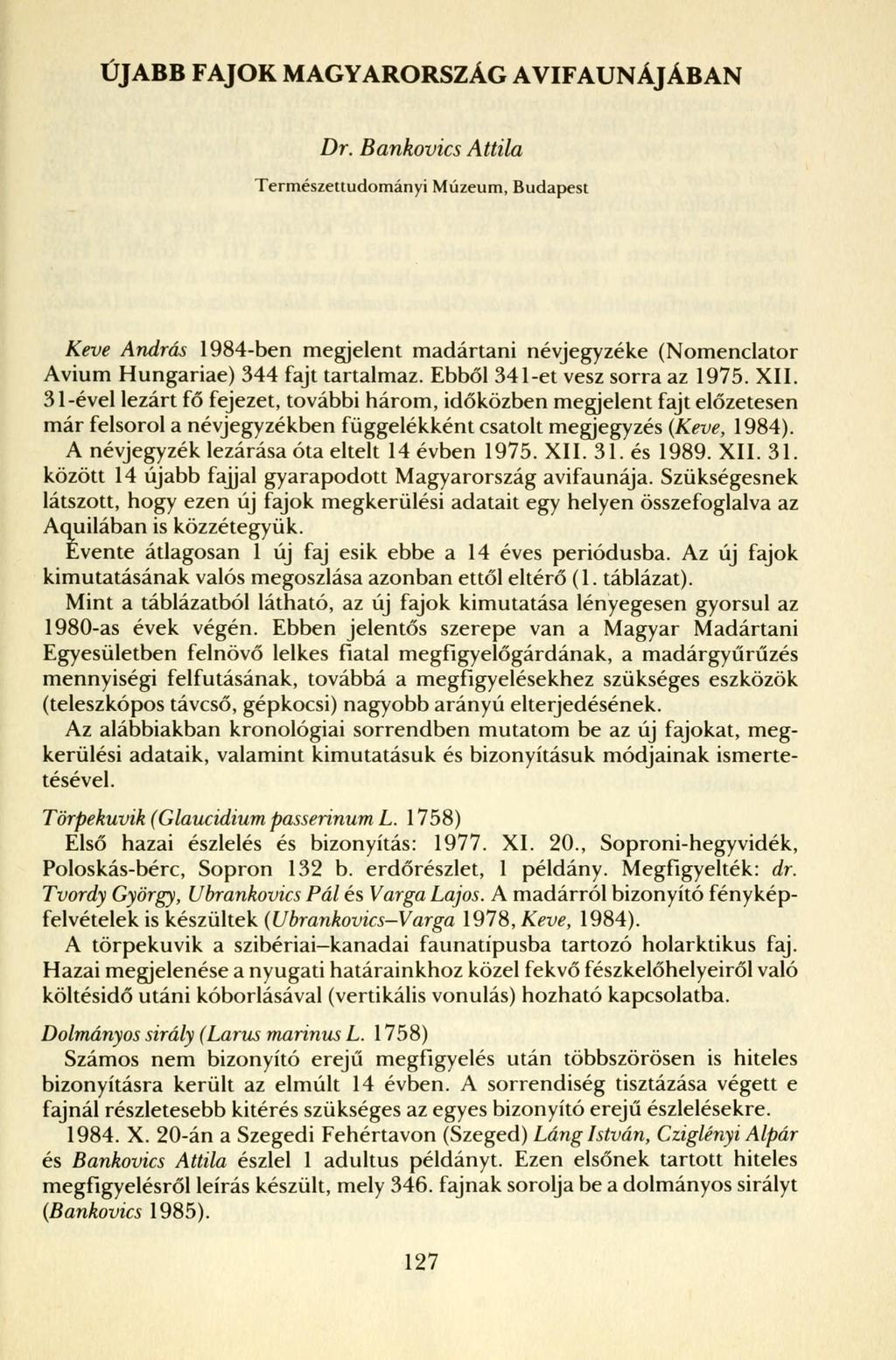ÚJABB FAJOK MAGYARORSZÁG AVIFAUNÁJÁBAN Dr. Bankovics Attila Természettudományi Múzeum, Budapest Keve András 1984-ben megjelent madártani névjegyzéke (Nomenclator Avium Hungáriáé) 344 fajt tartalmaz.