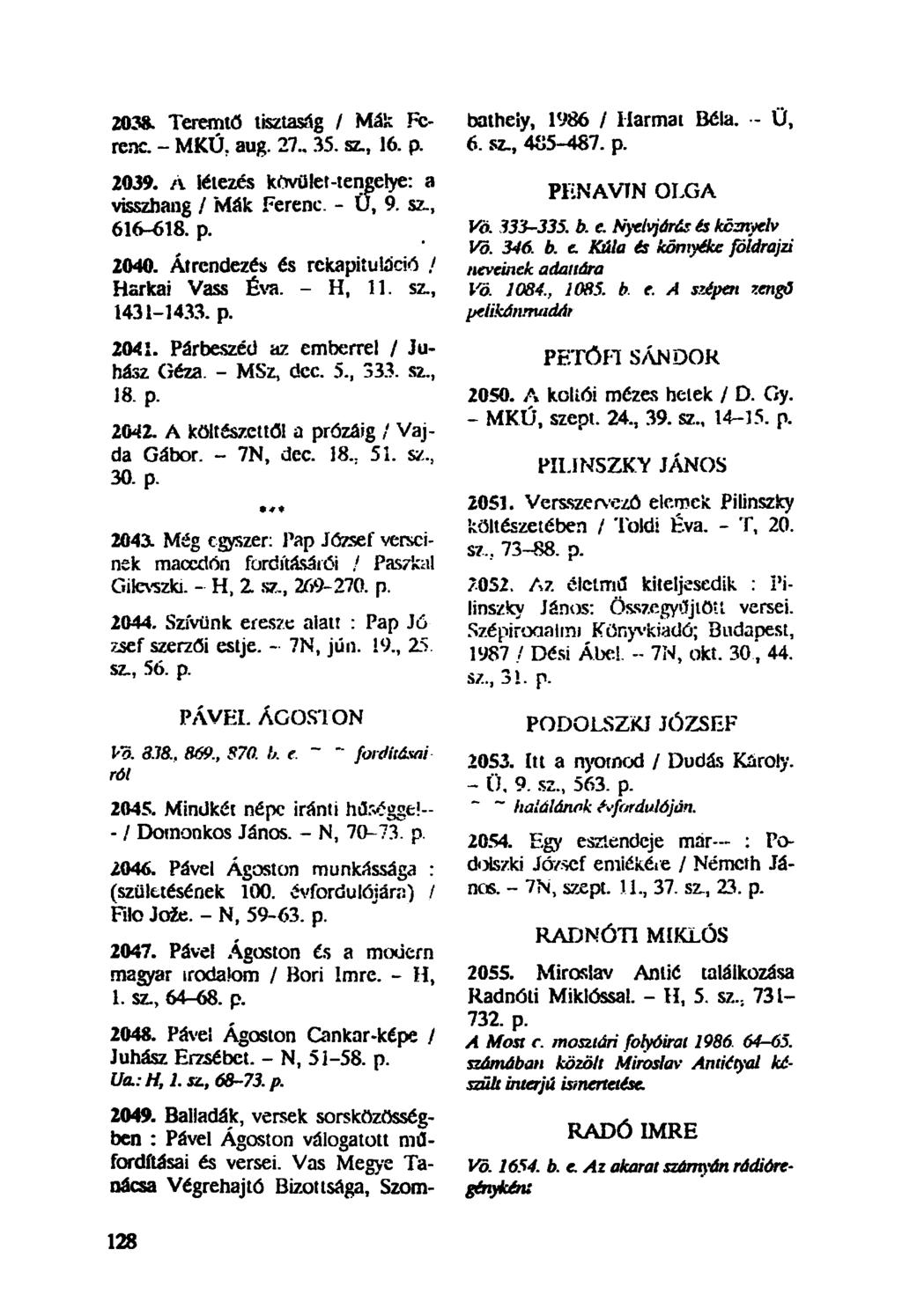 2038. Teremtő tisztaság / Mák Ferenc. - MKÚ aug. 27 35. sz, 16. p. 2039. A létezés kövület-tengelye: a visszhang / Mák Ferenc. - U, 9. sz, 616-618. p. 2040.