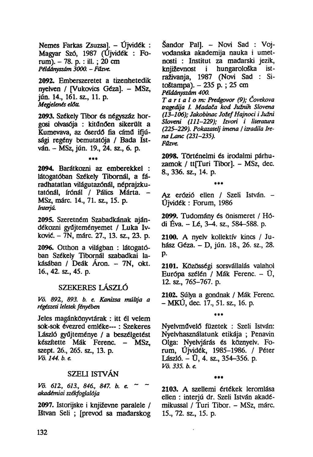 Nemes Farkas Zsuzsa]. - Újvidék : Magyar Szó, 1987 (Újvidék : Forum). - 78. p.: ill.; 20 cm Példányszám 3000. - Fűzve. 2092. Emberszeretet a tizenhetedik nyelven / [Vukovics Géza]. - MSz, jún.