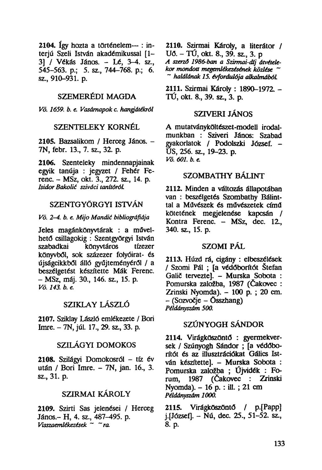 2104. így hozta a történelem-- : interjú Szeli István akadémikussal [1-3] / Vékás János. - Lé, 3-4. sz, 545-563. p.; 5. sz, 744-768. p.; 6. sz, 910-931. p. SZEMERÉDI MAGDA Vö. 1659. b. e.