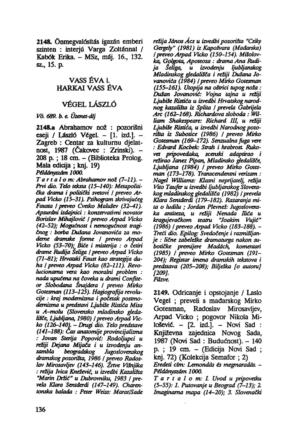 2148. Önmegvalósítás igazán emberi szinten : interjú Varga Zoltánnal / Kabók Erika. - MSz, máj. 16, 132. sz, 15. p. VASS ÉVA 1. HARKAI VASS ÉVA VÉGEL LÁSZLÓ Vö. 689. b. c. Üzenet-díj 2148.