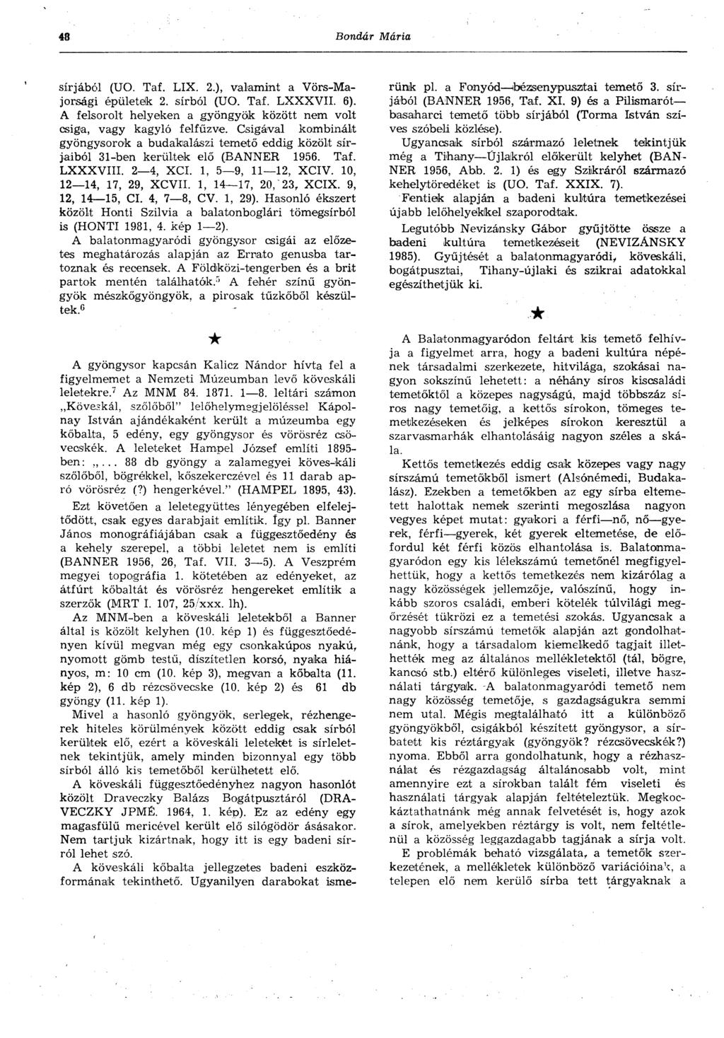 40 Bondár Mária sírjából (UO. Taf. LIX. 2.), valamint a Vörs-Majorsági épületek 2. sírból (UO. Taf. LXXXVII. 6). A felsorolt helyeken a gyöngyök között nem volt csiga, vagy kagyló felfűzve.