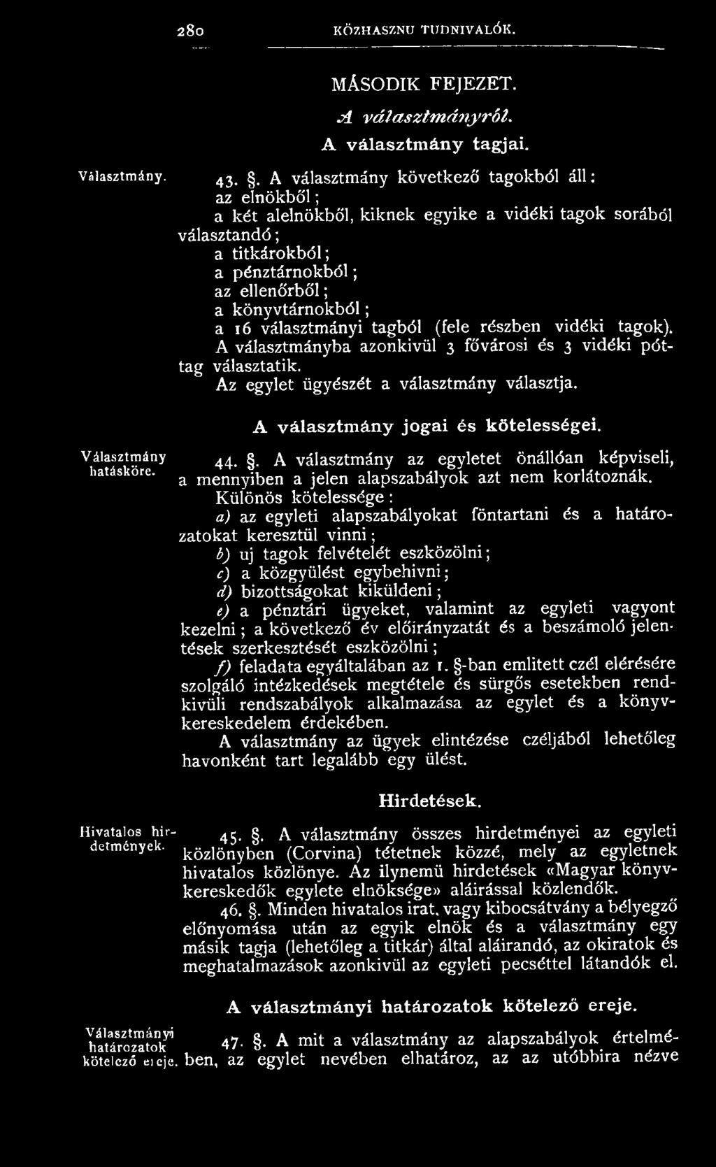 választmányi tagból (fele részben vidéki tagok). A választmányba azonkívül 3 fővárosi és 3 vidéki póttag választatik. Az egylet ügyészét a választmány választja. A választm ány jogai és kötelességei.