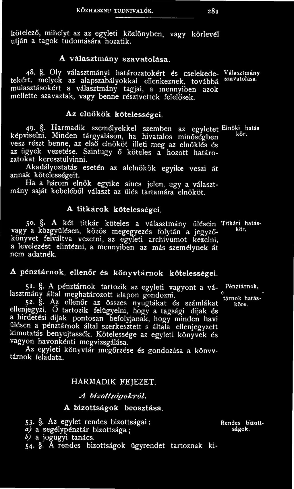 Szintúgy ő köteles a hozott határozatokat keresztülvinni. Akadályoztatás esetén az alelnökök egyike veszi át annak kötelességeit.