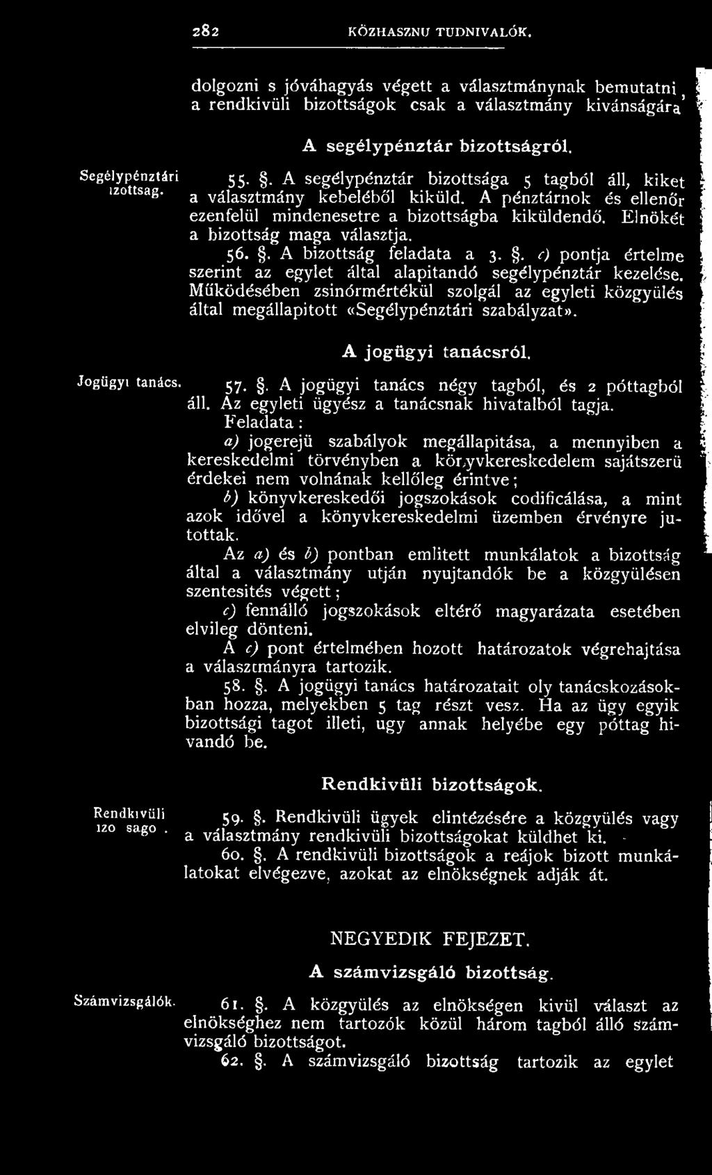 . A segélypénztár bizottsága 5 tagból áll, kiket a választmány kebeléből kiküld. A pénztárnok és ellenőr ezenfelül mindenesetre a bizottságba kiküldendő. Elnökét a bizottság maga választja. 56.