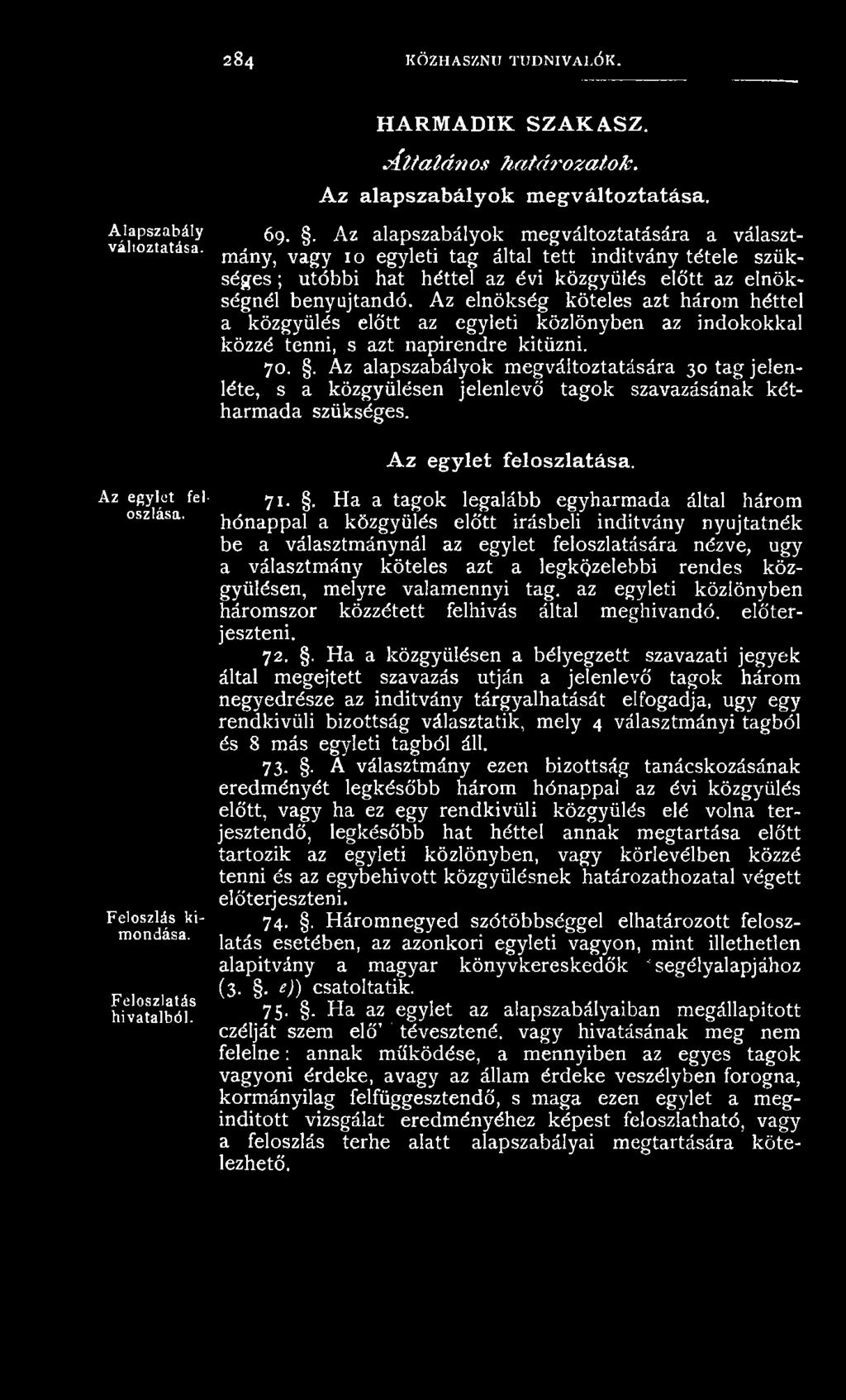 . Az alapszabályok megváltoztatására a választmány, vagy 10 egyleti tag által tett indítvány tétele szükséges ; utóbbi hat héttel az évi közgyűlés előtt az elnökségnél benyújtandó.