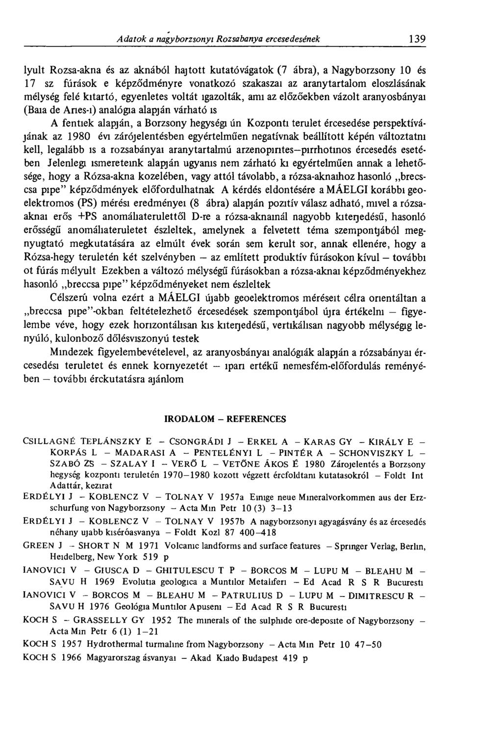 lyult Rozsa-akna és az aknából hajtott kutató vágatok (7 ábra), a Nagybörzsöny 10 és 17 sz fúrások e képződményre vonatkozó szakaszai az aranytartalom eloszlásának mélység felé kitartó, egyenletes