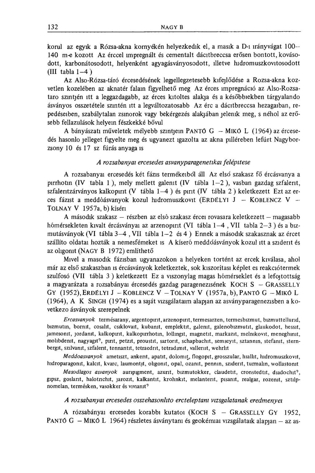 korul az egyik a Rózsa-akna kornyékén helyezkedik el, a másik a D-i irány vágat 100-140 m-e kozott Az érccel impregnált és cementalt dácitbreccsa erősen bontott, kovásodott, karbonátosodott,