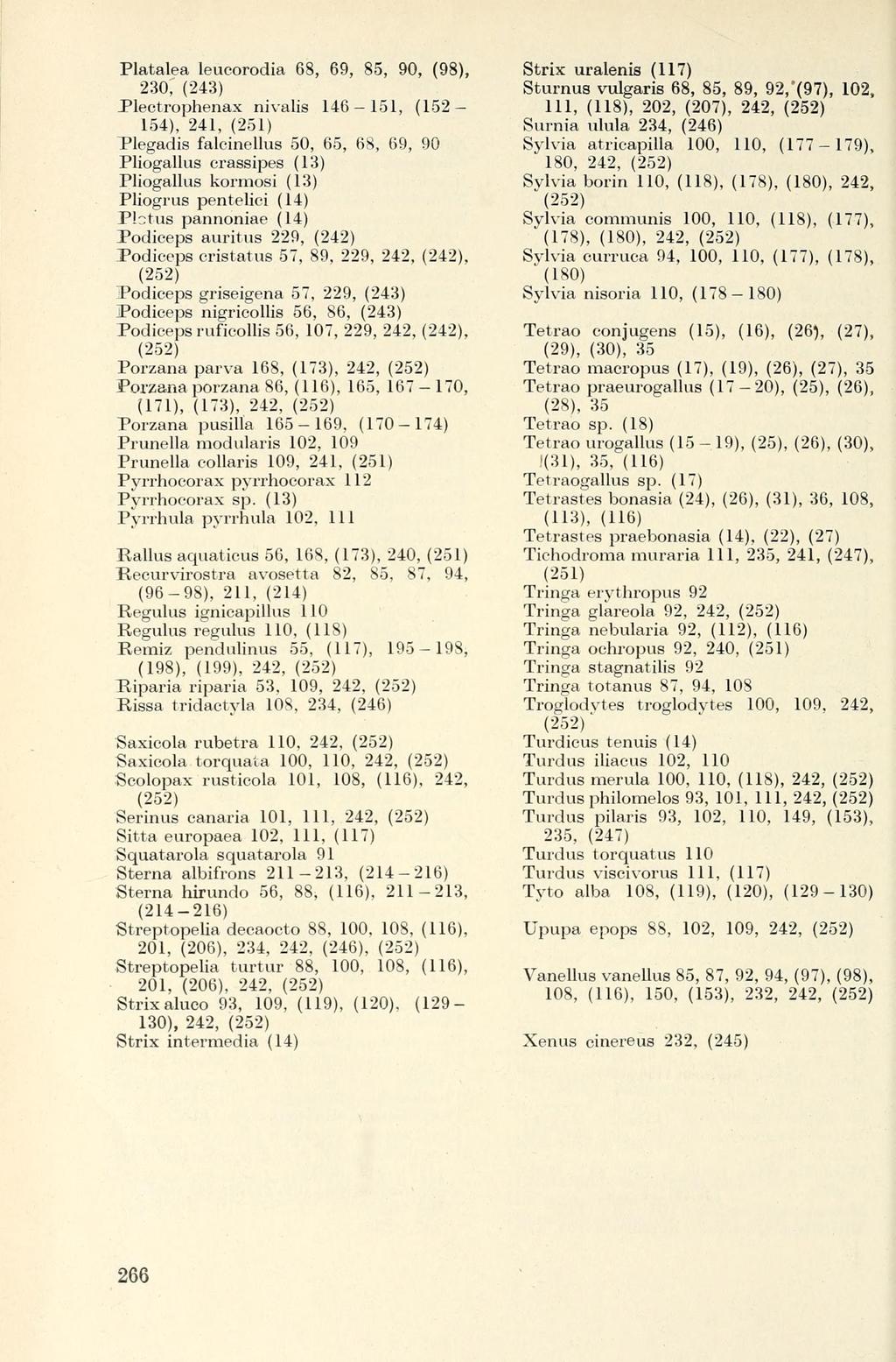 Platalea leucorodia 68, 69, 85, 90, (98), 230, (243) Plectrophenax nivalis 146-151, (152 154), 241, (251) Plegadis falcinellus 50, 65, 68, 69, 90 Pliogallus erassipes (13) Pliogallus kormosi (13)