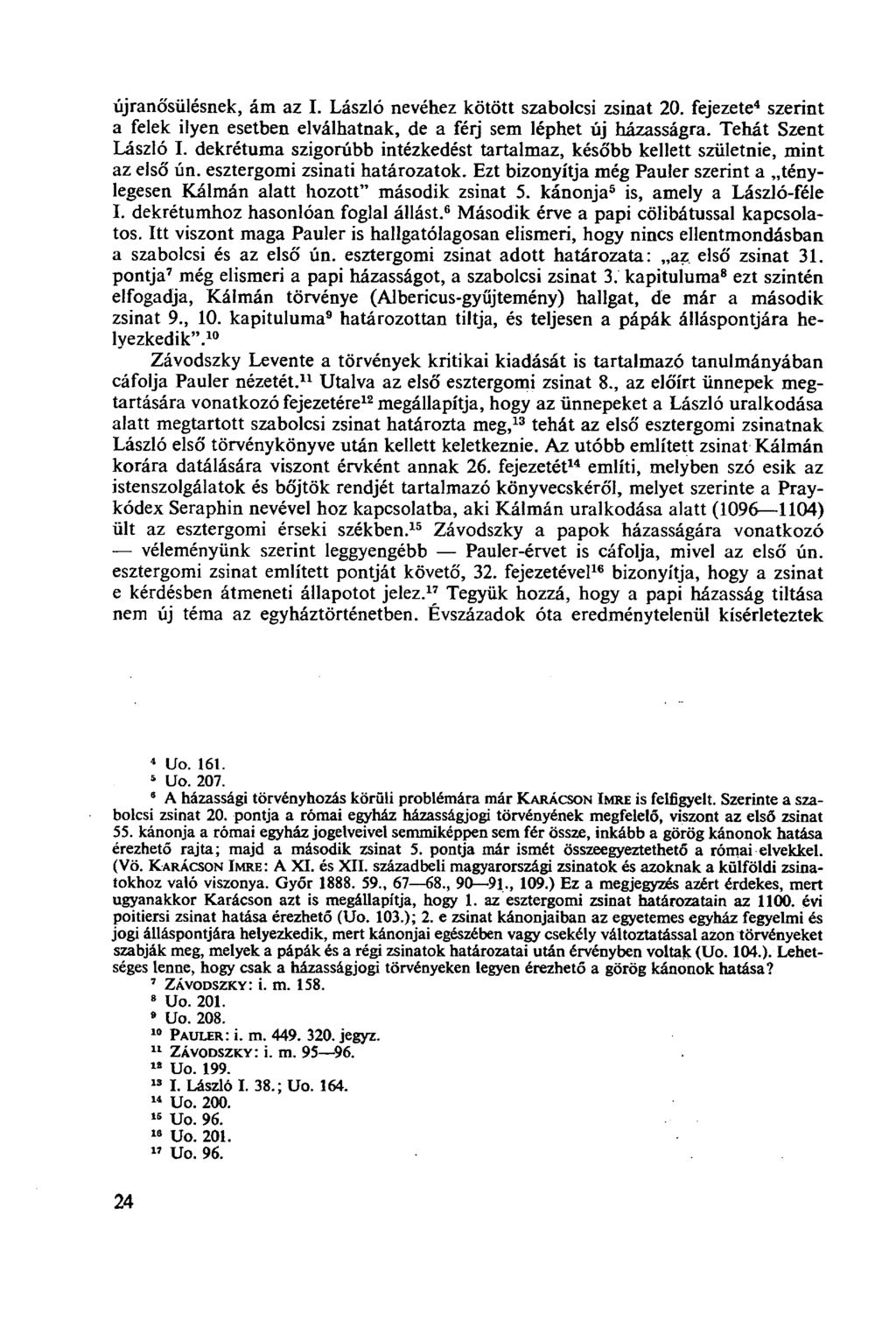 újranősülésnek, ám az I. László nevéhez kötött szabolcsi zsinat 20. fejezete 4 szerint a felek ilyen esetben elválhatnak, de a féij sem léphet új házasságra. Tehát Szent László I.