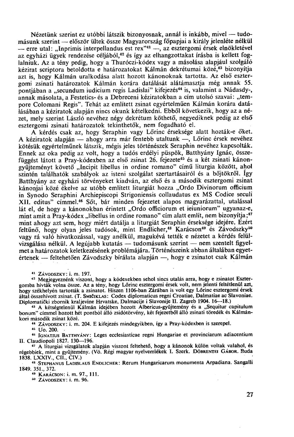 Nézetünk szerint ez utóbbi látszik bizonyosnak, annál is inkább, mivel tudomásunk szerint először ültek össze Magyarország főpapjai a király jelenléte nélkül erre utal: Inprimis interpellandus est