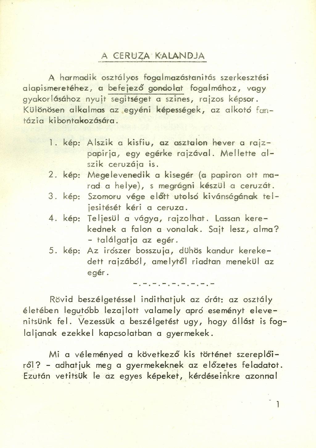 '0 ~ A CERtJZA' KALAN!)JA A harmadik osztályos foga Imazástani tás szerkesztési alapismeretéhez, a befejező gondolat fogalmához, vagy gyakorlásához nyujt segitséget a sz ines, rajzos képsor.