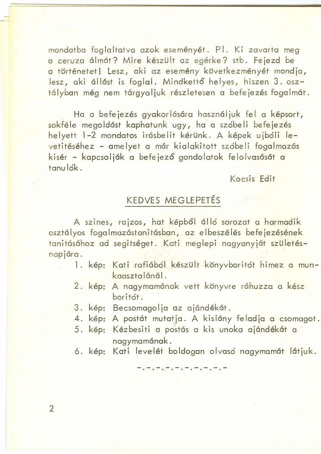 mondatba foglaitatva azok eseményét. PI. Ki zavarta meg a ceruza álmát? Mire készült az egérke? stb. Fejezd be a történetet! Lesz, aki az esemény következményét mondja, lesz, aki állást is foglal.