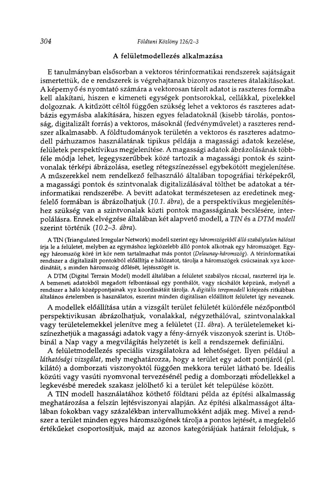 304 Földtani Közlöny 126/23 A felületmodellezés alkalmazása E tanulmányban elsősorban a vektoros térinformatikai rendszerek sajátságait ismertettük, de e rendszerek is végrehajtanak bizonyos