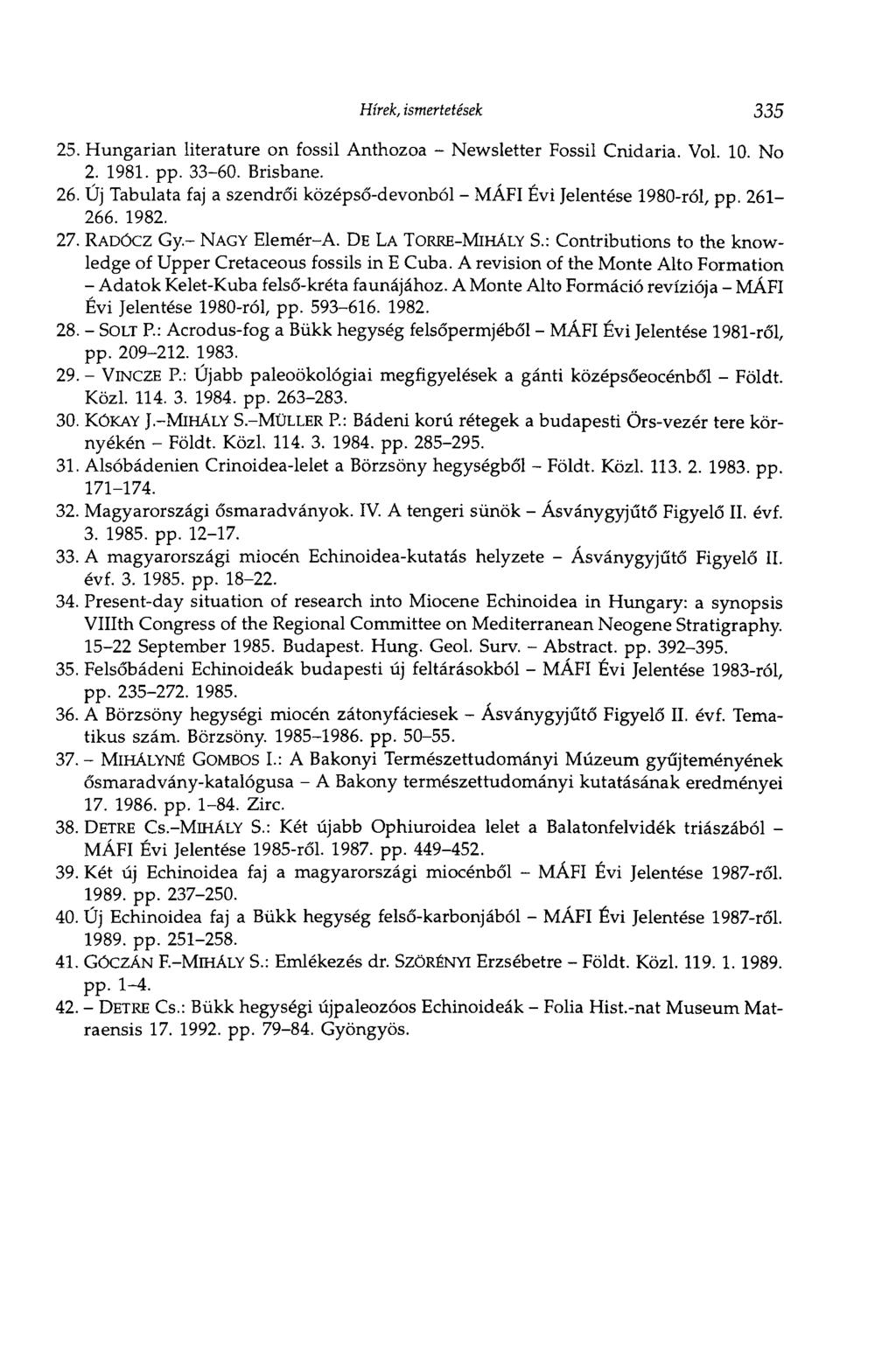 Hírek, ismertetések 335 25. Hungarian literature on fossil Anthozoa Newsletter Fossil Cnidaria. Vol. 10. No 2. 1981. pp. 3360. Brisbane. 26.
