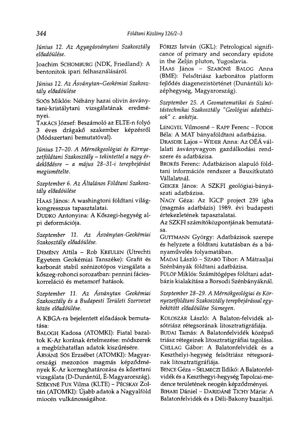 344 Földtani Közlöny 126/23 Június 12. Az Agyagásványtani Szakosztály előadóülése. Joachim SCHOMBURG (NDK, Friedland): A bentonitok ipari felhasználásáról. Június 12. Az ÁsványtanGeokémiai Szakosztály előadóülése Soós Miklós: Néhány hazai olivin ásványtanikristálytani vizsgálatának eredményei.