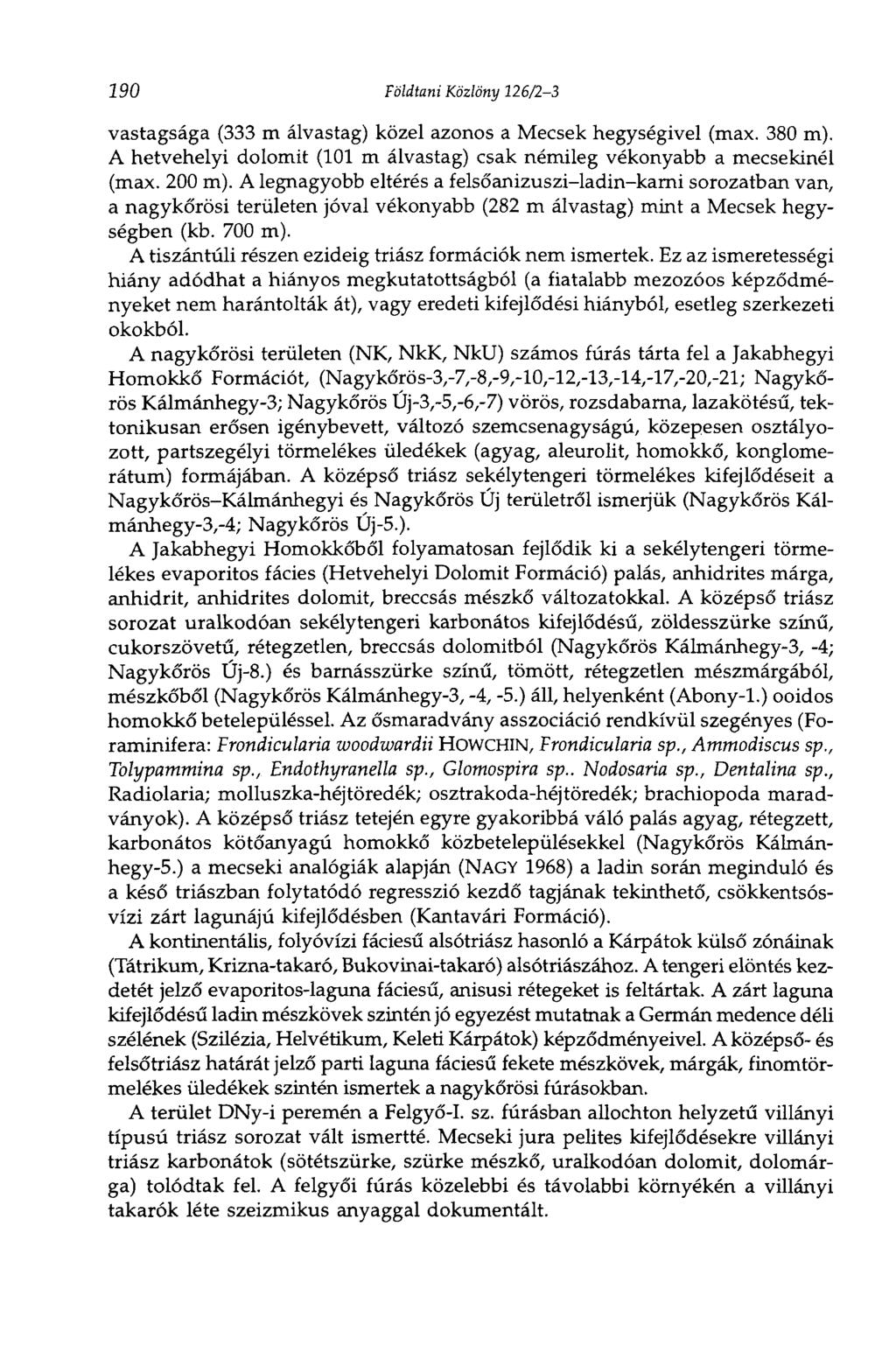 290 Földtani Közlöny 126/23 vastagsága (333 m álvastag) közel azonos a Mecsek hegységivei (max. 380 m). A hetvehelyi dolomit (101 m álvastag) csak némileg vékonyabb a mecsekinél (max. 200 m).