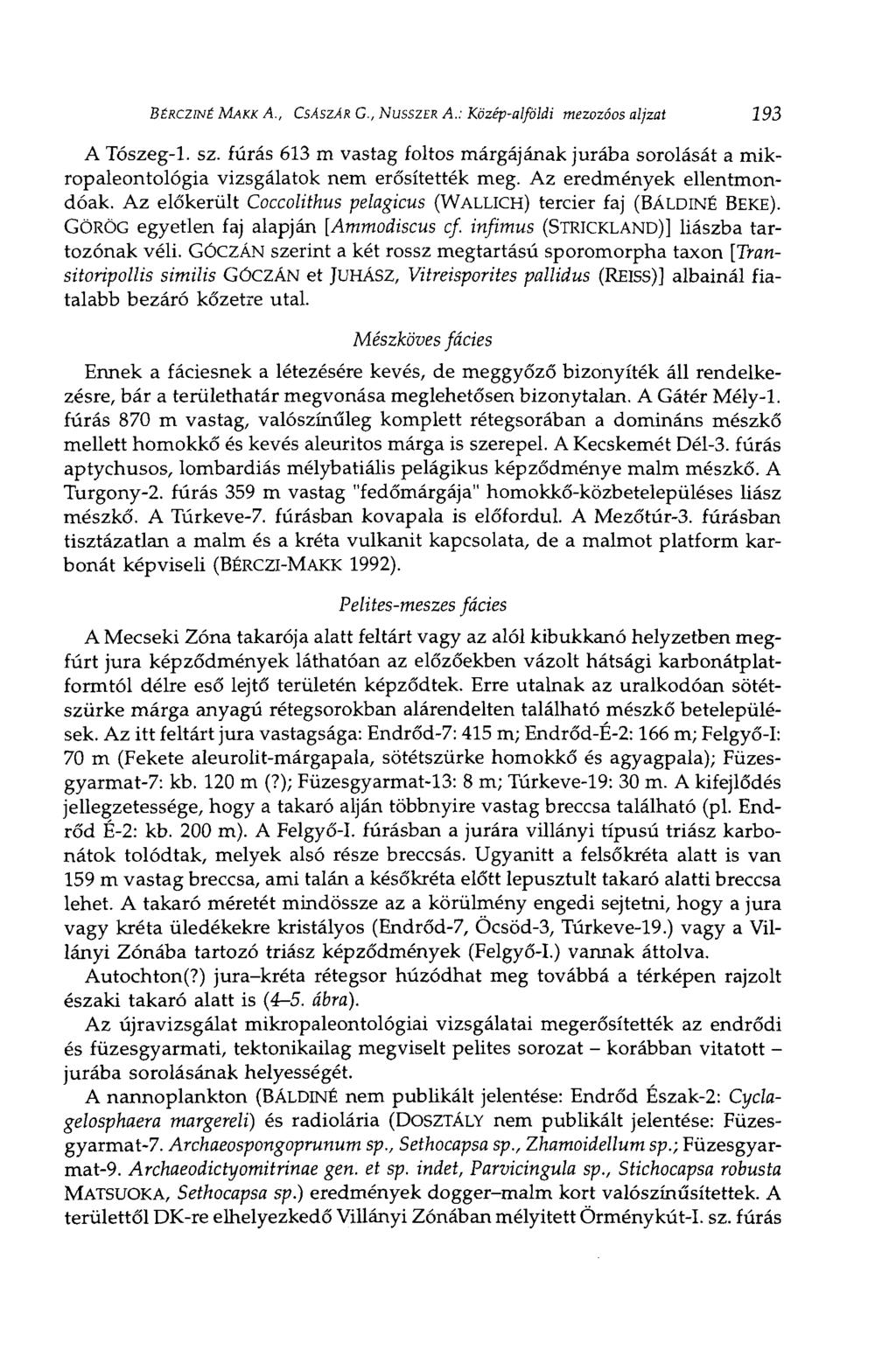 BÉRCZINÉ MAKK A., CSÁSZÁR G., NUSSZER A.: Középalföldi mezozóos aljzat 193 A Tószeg1. sz. fúrás 613 m vastag foltos márgájának jurába sorolását a mikropaleontológia vizsgálatok nem erősítették meg.