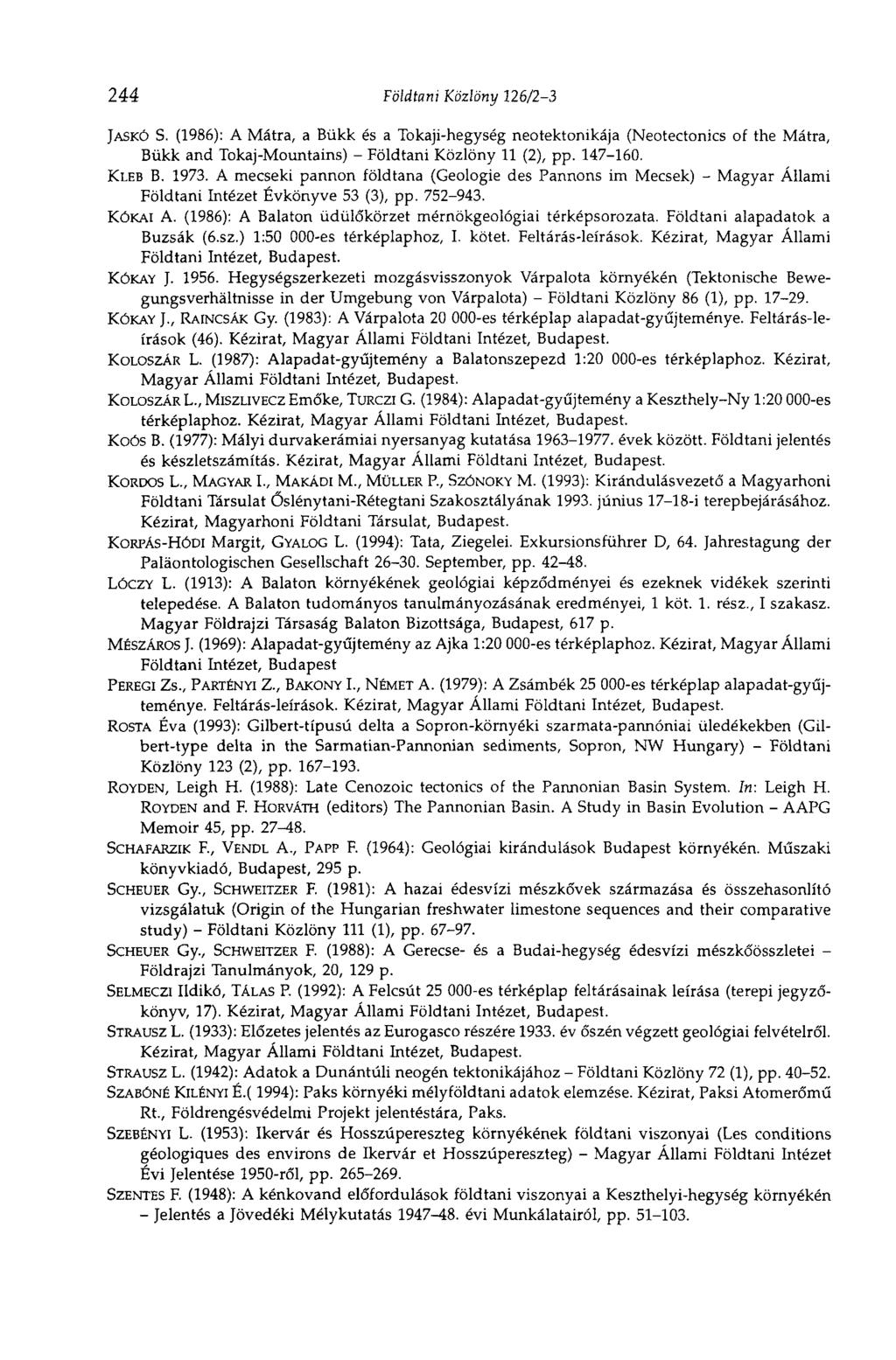 244 Földtani Közlöny 126/23 JASKÓ S. (1986): A Mátra, a Bükk és a Tokajihegység neotektonikája (Neotectonics of the Mátra, Bükk and TokajMountains) Földtani Közlöny 11 (2), pp. 147160. KLEB В. 1973.