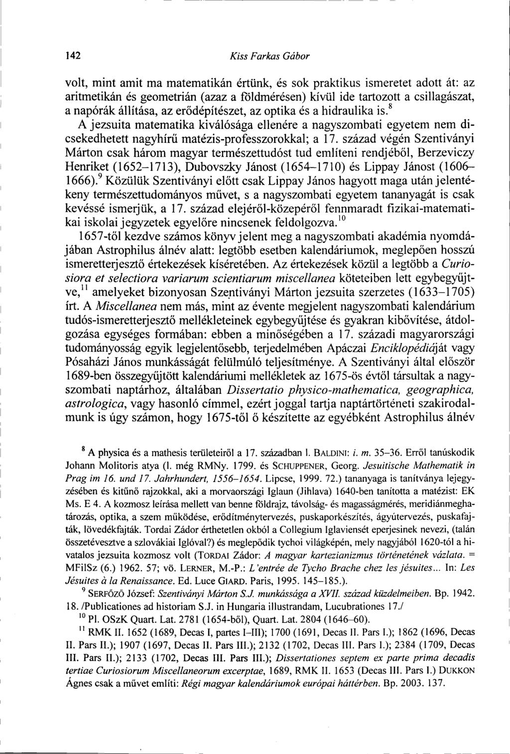 142 Kiss Farkas Gábor volt, mint amit ma matematikán értünk, és sok praktikus ismeretet adott át: az aritmetikán és geometrián (azaz a földmérésen) kívül ide tartozott a csillagászat, a napórák