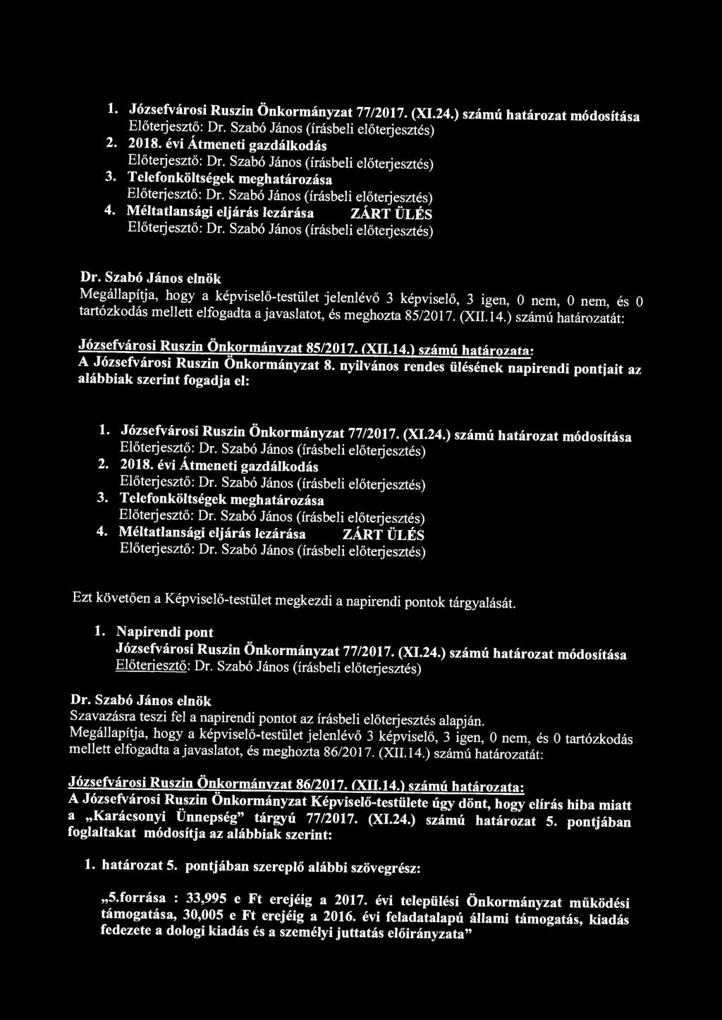 1. Józsefvárosi Ruszin Önkormányzat 77/2017. (XI.24.) számú határozat módosítása 2. 2018. évi Átmeneti gazdálkodás 3. Telefonköltségek meghatározása 4. Méltatlansági eljárás lezárása ZÁRT ÜLÉS Dr.