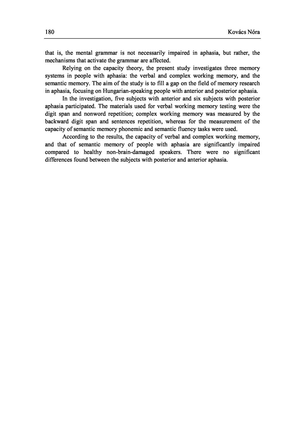 180 Kovács Nóra that is, the mental grammar is not necessarily impaired in aphasia, but rather, the mechanisms that activate the grammar are affected.