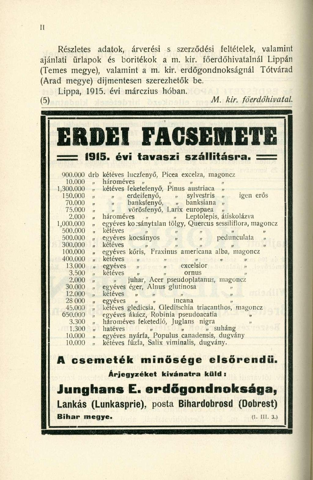 Részletes adatok, árverési s szerződési feltételek, valamint ajánlati űrlapok és borítékok a m. kir. főerdőhivatalnál Lippán (Temes megye), valamint a m. kir. erdőgondnokságnál Tótvárad (Arad megye) díjmentesen szerezhetők be.