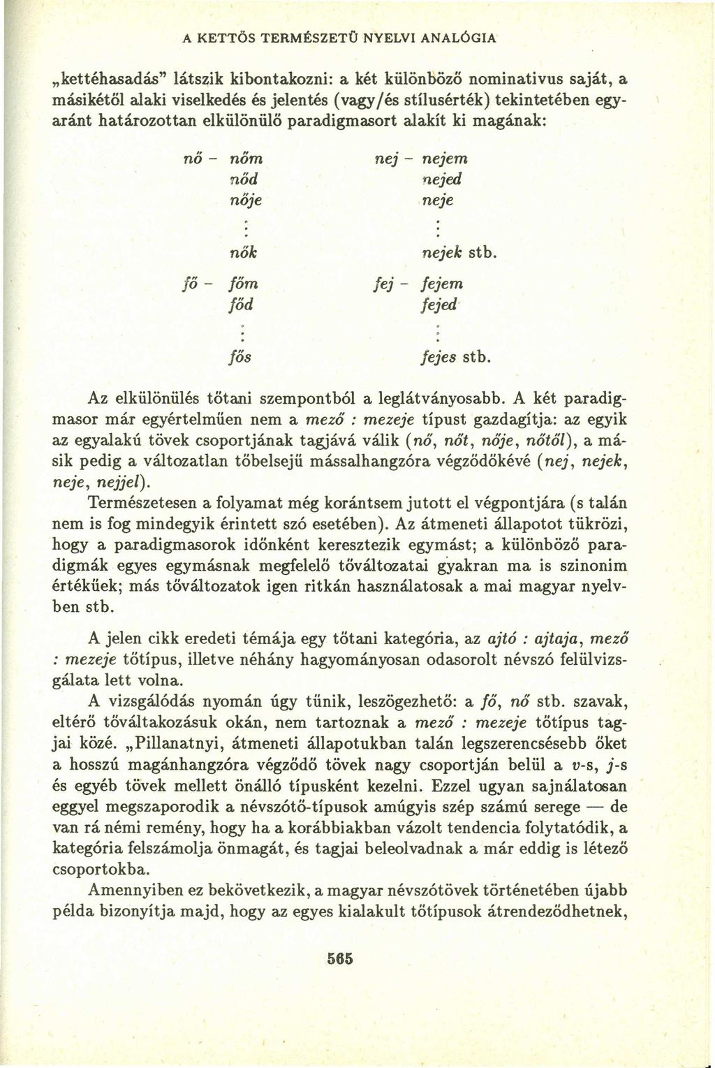 A KETTŐS TERMÉSZETÜ NYELVI ANALÓGIA "kettéhasadás" látszik kibontakozni: a két különböző nominativus saját, a másikétől alaki viselkedés és jelentés (vagyjés stílusérték) tekintetében egyaránt