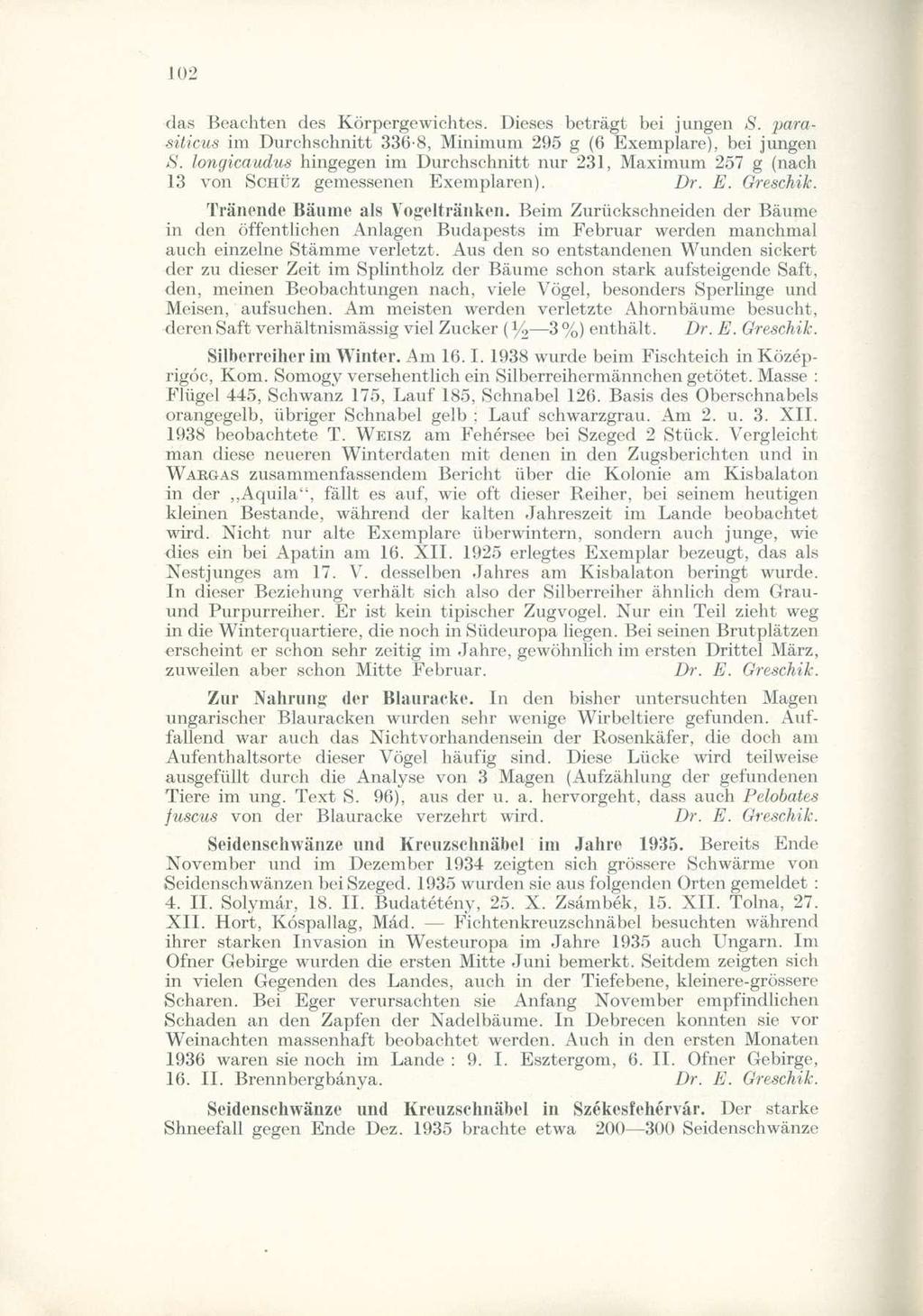 das Beachten des Körpergewichtes. Dieses betrágt bei jungen S. parasiticus im Durchschnitt 336-8, Minimum 295 g (6 Exemplare), bei jungen S.