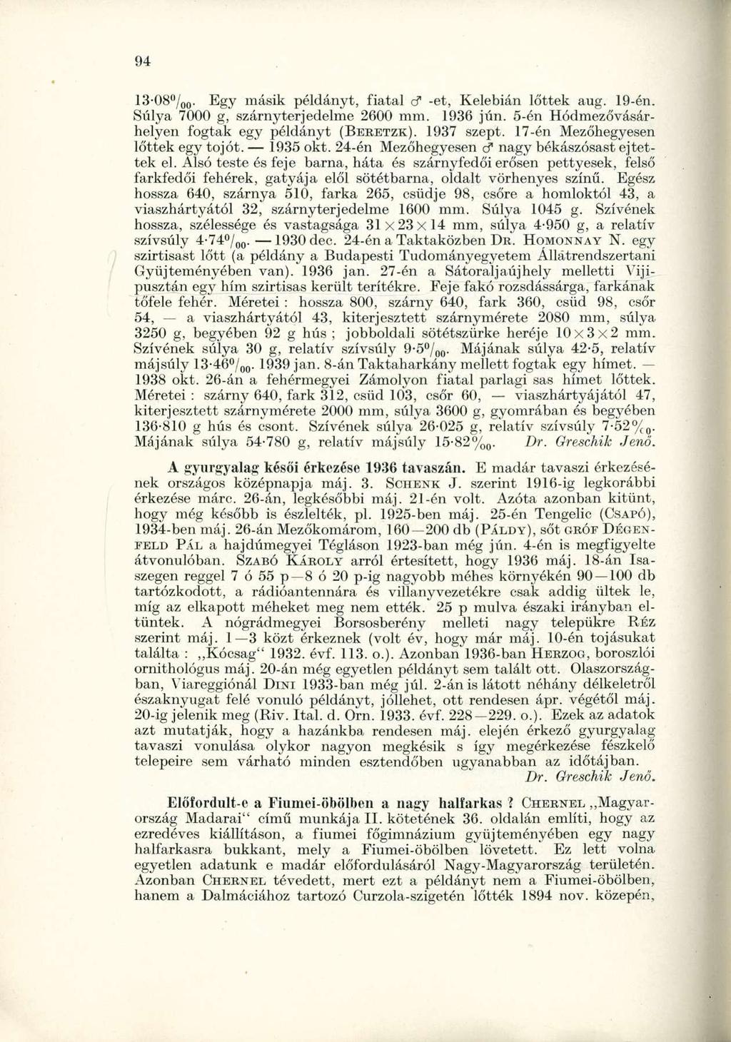 13-08 / 00. Egy másik példányt, fiatal cf -et, Kelebián lőttek aug. 19-én. Súlya 7000 g, szárnyterjedelme 2600 mm. 1936 jún. 5-én Hódmezővásárhelyen fogtak egy példányt (BERETZK). 1937 szept.