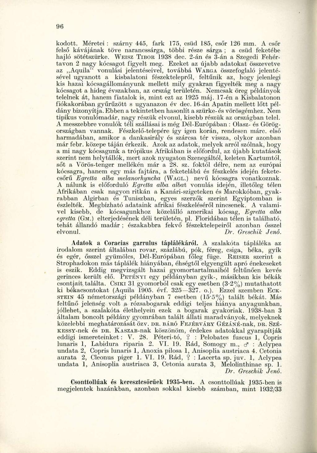 kodott. Méretei : szárny 445, fark 175, csüd 185, csőr 126 mm. A csőr felső kávájának töve narancssárga, többi része sárga ; a csüd feketébe hajló sötétszürke. WBISZ TIBOR 1938 dec.