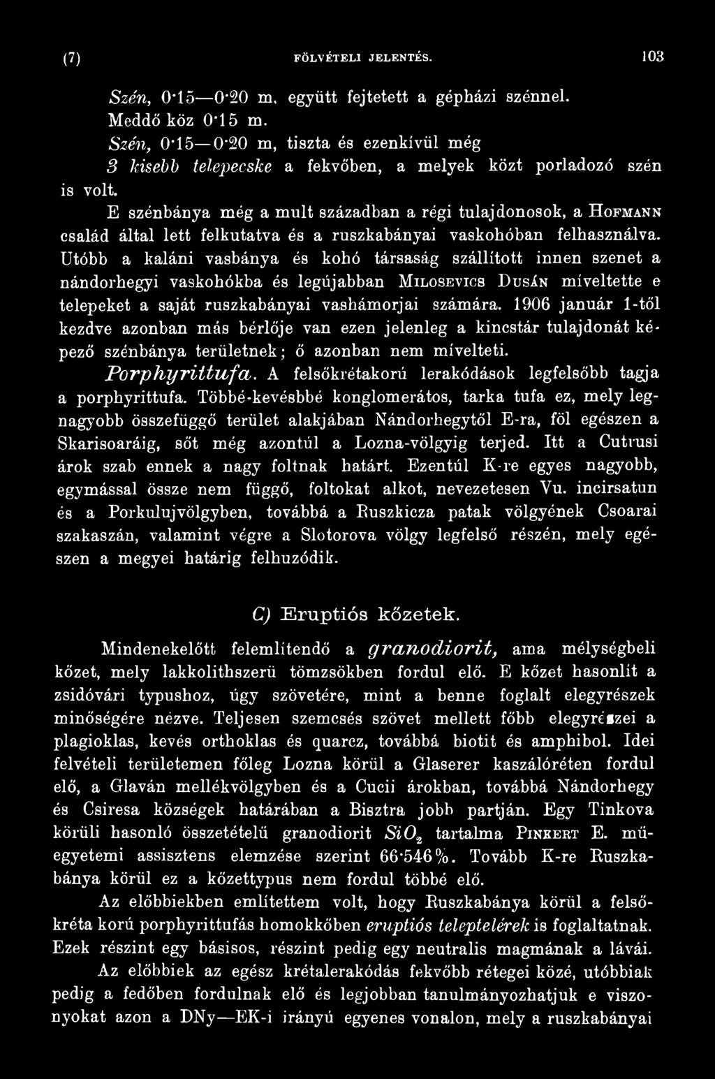 1906 január 1-től kezdve azonban más bérlője van ezen jelenleg a kincstár tulajdonát képező szénbánya területnek; ő azonban nem mívelteti. Porphyriitufa.